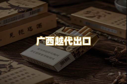 广西越代出口